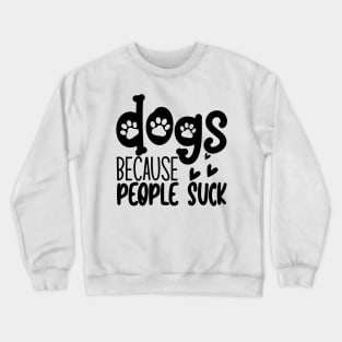 Dogs Because People Suck. Funny Dog Owner Design For All Dog Lovers. Crewneck Sweatshirt